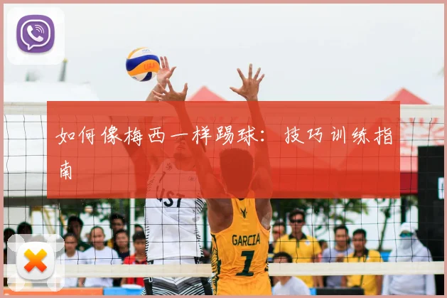 如何像梅西一样踢球:技巧训练指南
